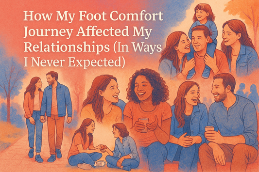 How My Foot Comfort Journey Affected My Relationships (In Ways I Never Expected) 